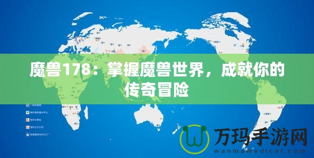 魔獸178：掌握魔獸世界，成就你的傳奇冒險(xiǎn)
