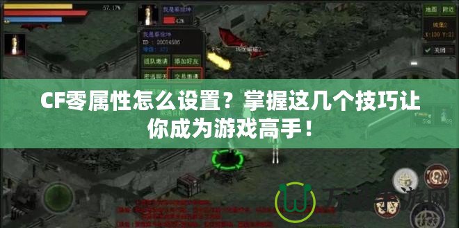 CF零屬性怎么設置？掌握這幾個技巧讓你成為游戲高手！