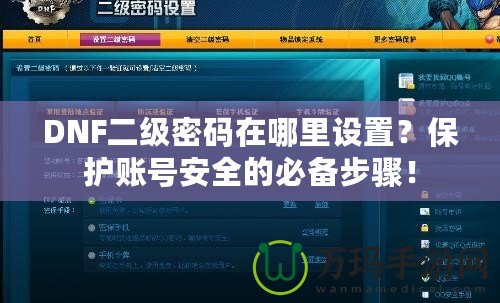 DNF二級密碼在哪里設置？保護賬號安全的必備步驟！