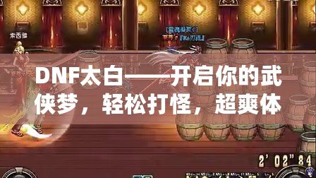 DNF太白——開啟你的武俠夢，輕松打怪，超爽體驗！