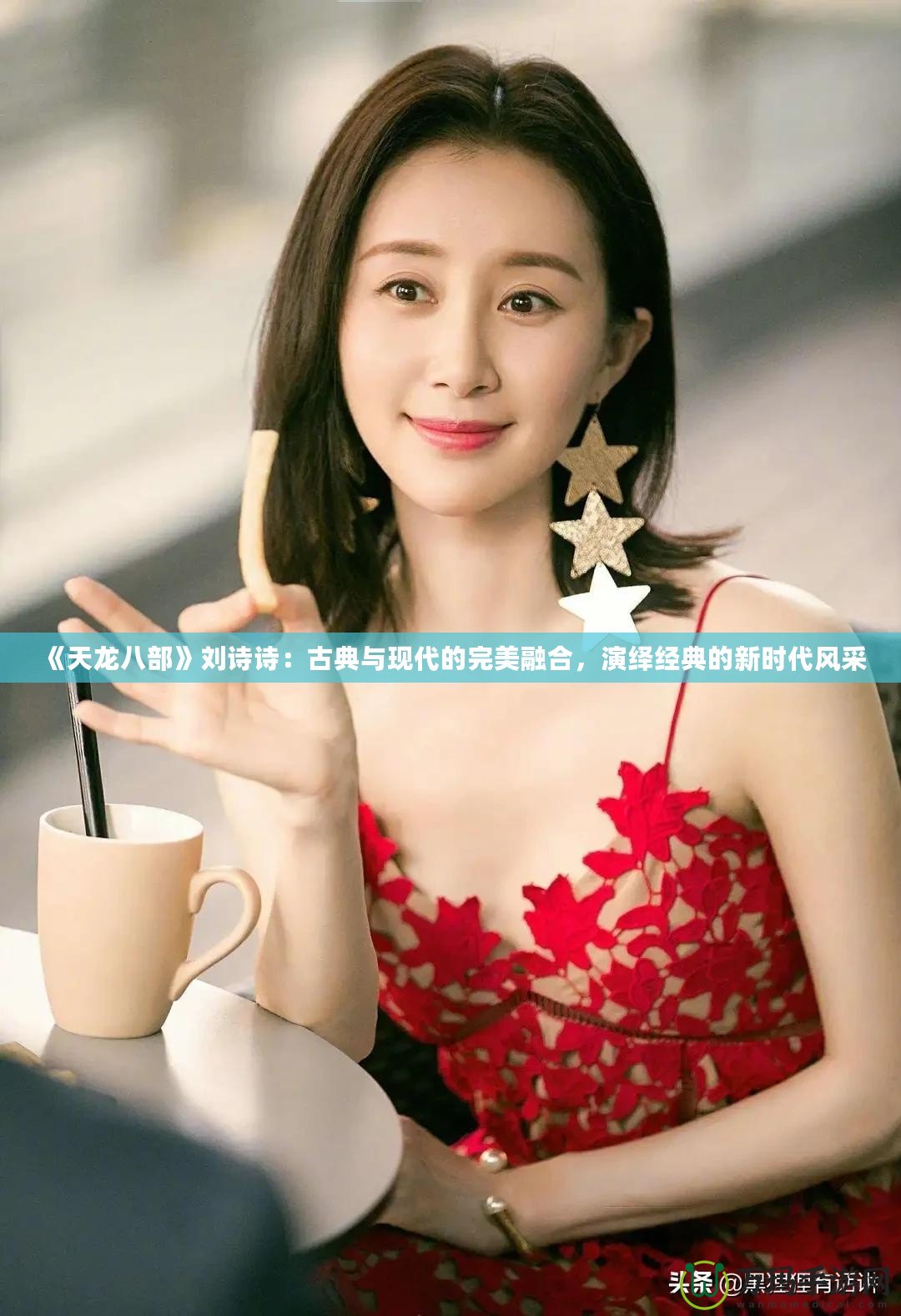 《天龍八部》劉詩詩：古典與現(xiàn)代的完美融合，演繹經(jīng)典的新時代風(fēng)采