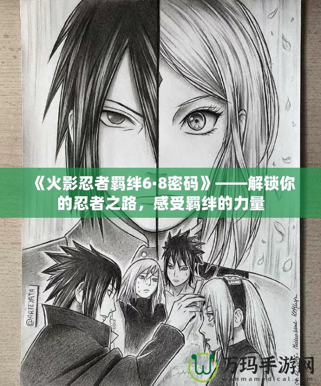 《火影忍者羈絆6·8密碼》——解鎖你的忍者之路，感受羈絆的力量