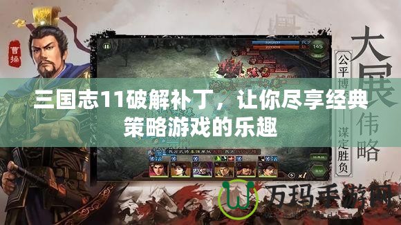 三國志11破解補(bǔ)丁，讓你盡享經(jīng)典策略游戲的樂趣