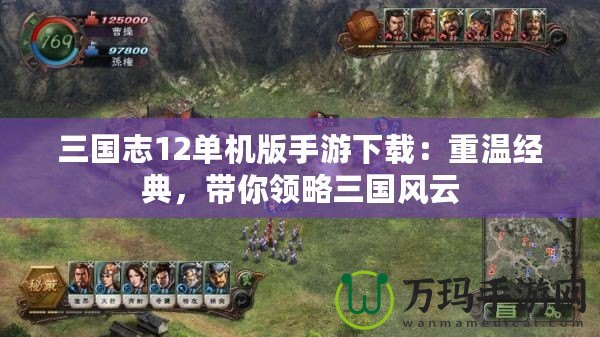 三國志12單機版手游下載：重溫經(jīng)典，帶你領略三國風云