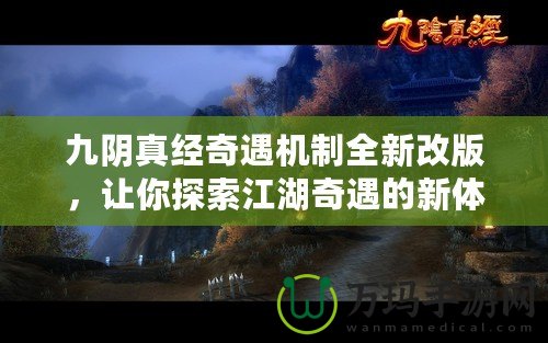 九陰真經奇遇機制全新改版，讓你探索江湖奇遇的新體驗！