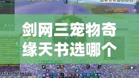 劍網(wǎng)三寵物奇緣天書選哪個好？讓你輕松選擇最強寵物搭配！
