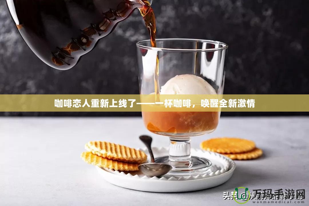 咖啡戀人重新上線了——一杯咖啡，喚醒全新激情