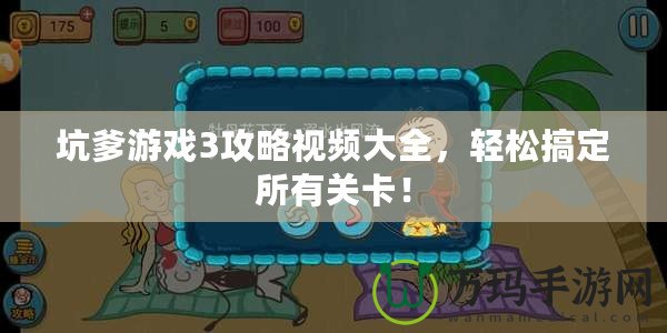 坑爹游戲3攻略視頻大全，輕松搞定所有關(guān)卡！