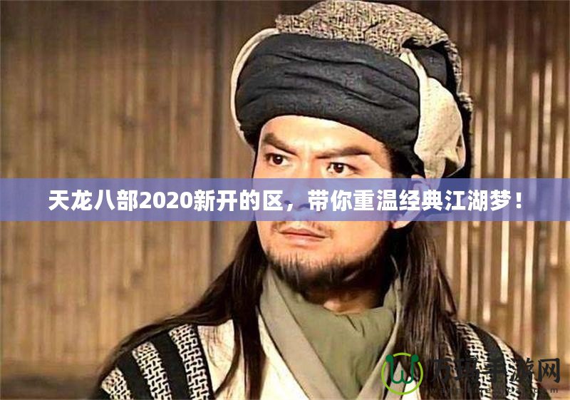 天龍八部2020新開的區，帶你重溫經典江湖夢！