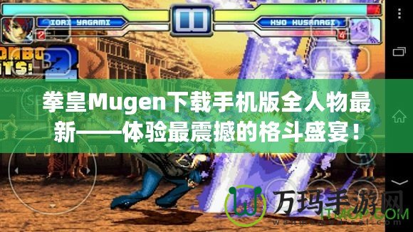 拳皇Mugen下載手機版全人物最新——體驗最震撼的格斗盛宴！