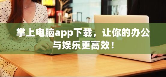 掌上電腦app下載，讓你的辦公與娛樂更高效！