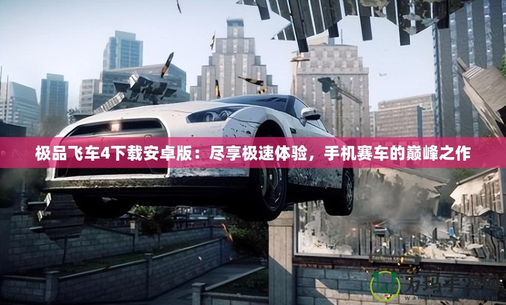 極品飛車4下載安卓版：盡享極速體驗，手機賽車的巔峰之作