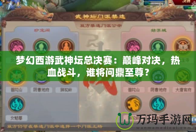 夢幻西游武神壇總決賽：巔峰對決，熱血戰斗，誰將問鼎至尊？