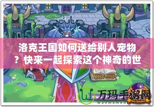 洛克王國(guó)如何送給別人寵物？快來(lái)一起探索這個(gè)神奇的世界！
