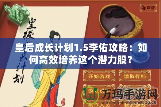 皇后成長計劃1.5李佑攻略：如何高效培養這個潛力股？