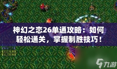 神幻之戀26單通攻略：如何輕松通關，掌握制勝技巧！