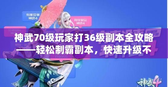 神武70級玩家打36級副本全攻略——輕松制霸副本，快速升級不再難
