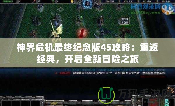 神界危機(jī)最終紀(jì)念版45攻略：重返經(jīng)典，開啟全新冒險(xiǎn)之旅