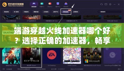 端游穿越火線加速器哪個好？選擇正確的加速器，暢享無延遲游戲體驗