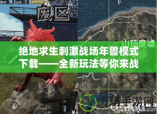 絕地求生刺激戰(zhàn)場(chǎng)年獸模式下載——全新玩法等你來(lái)戰(zhàn)！