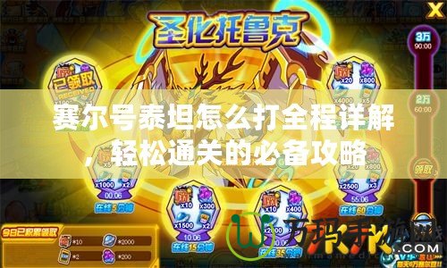 賽爾號泰坦怎么打全程詳解，輕松通關的必備攻略