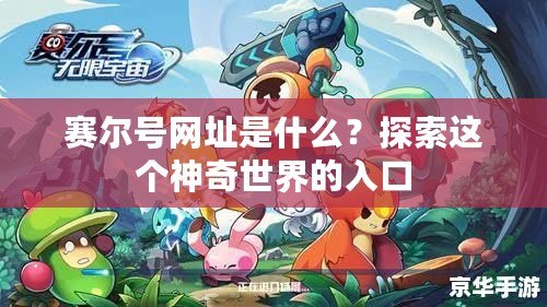 賽爾號網址是什么？探索這個神奇世界的入口