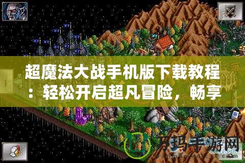 超魔法大戰手機版下載教程：輕松開啟超凡冒險，暢享魔幻之旅