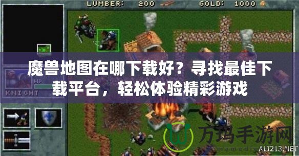 魔獸地圖在哪下載好？尋找最佳下載平臺(tái)，輕松體驗(yàn)精彩游戲