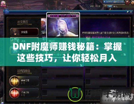 DNF附魔師賺錢(qián)秘籍：掌握這些技巧，讓你輕松月入過(guò)萬(wàn)！