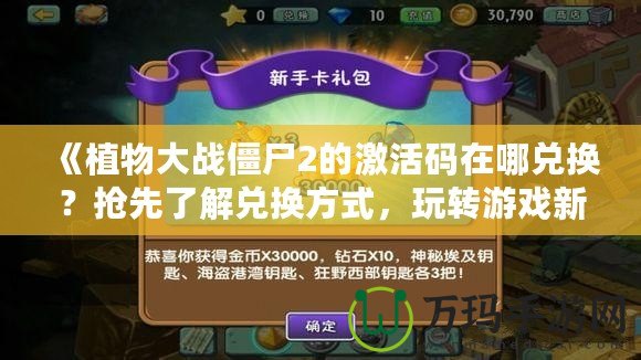 《植物大戰僵尸2的激活碼在哪兌換？搶先了解兌換方式，玩轉游戲新玩法！》