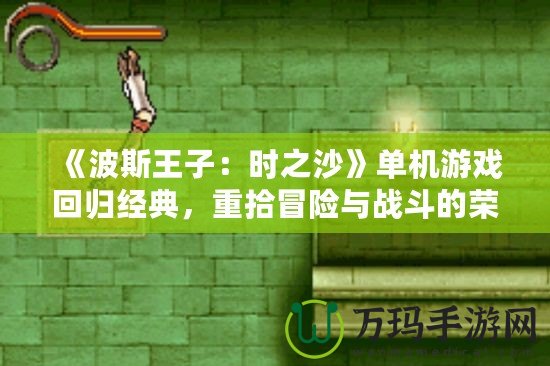 《波斯王子：時之沙》單機游戲回歸經典，重拾冒險與戰斗的榮耀