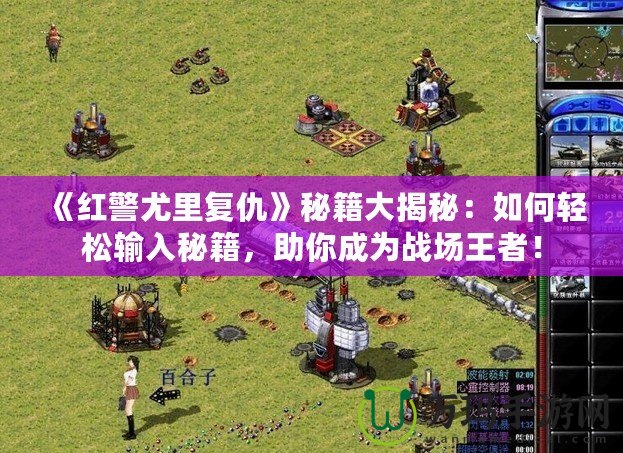 《紅警尤里復仇》秘籍大揭秘：如何輕松輸入秘籍，助你成為戰場王者！