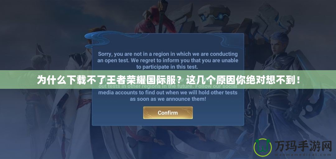 為什么下載不了王者榮耀國際服？這幾個原因你絕對想不到！
