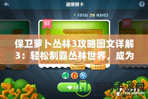 保衛(wèi)蘿卜叢林3攻略圖文詳解3：輕松制霸叢林世界，成為塔防高手！