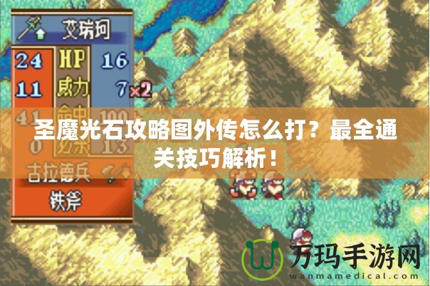 圣魔光石攻略圖外傳怎么打？最全通關技巧解析！