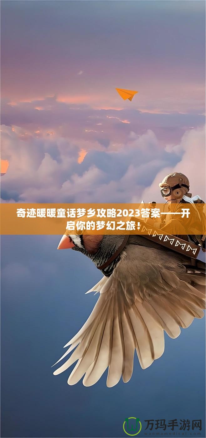 奇跡暖暖童話夢(mèng)鄉(xiāng)攻略2023答案——開(kāi)啟你的夢(mèng)幻之旅！