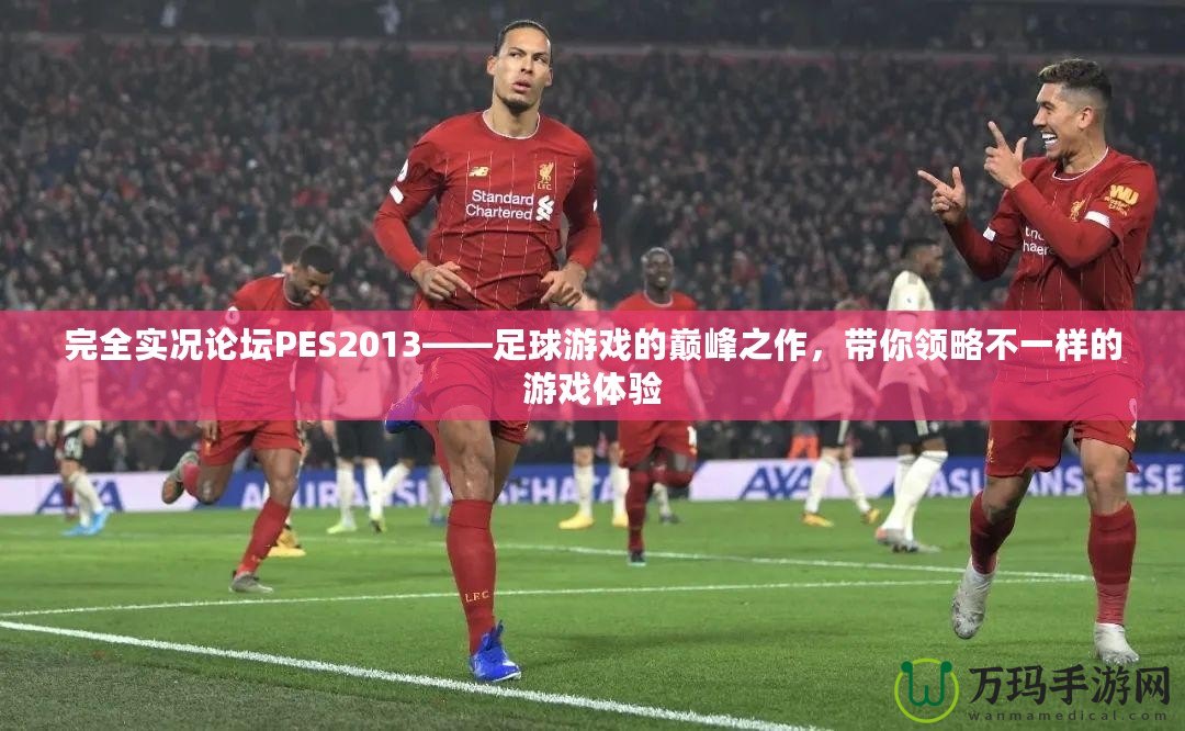 完全實況論壇PES2013——足球游戲的巔峰之作，帶你領略不一樣的游戲體驗