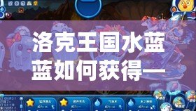 洛克王國水藍藍如何獲得——水藍藍的獲得方式全解析！