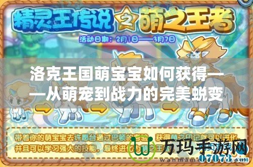 洛克王國萌寶寶如何獲得——從萌寵到戰力的完美蛻變