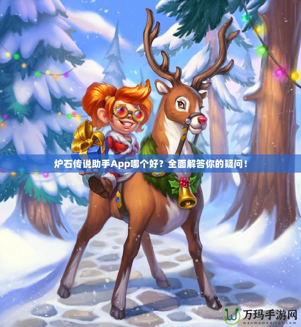 爐石傳說(shuō)助手App哪個(gè)好？全面解答你的疑問(wèn)！