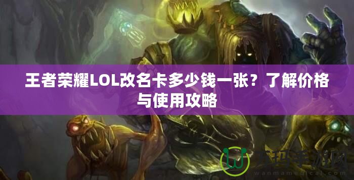 王者榮耀LOL改名卡多少錢一張？了解價格與使用攻略