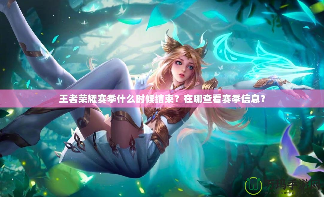 王者榮耀賽季什么時候結束？在哪查看賽季信息？