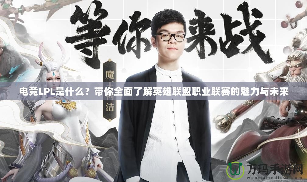 電競LPL是什么？帶你全面了解英雄聯盟職業聯賽的魅力與未來