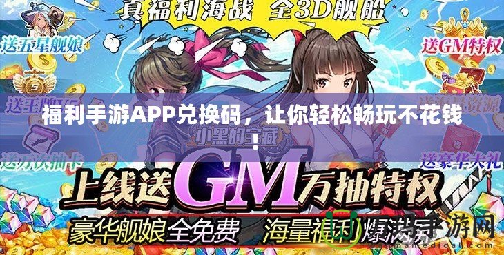 福利手游APP兌換碼，讓你輕松暢玩不花錢！