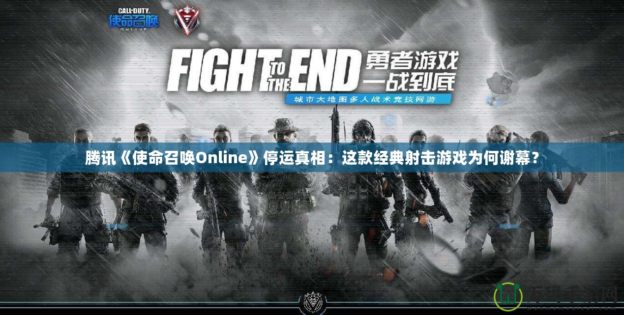 騰訊《使命召喚Online》停運真相：這款經典射擊游戲為何謝幕？