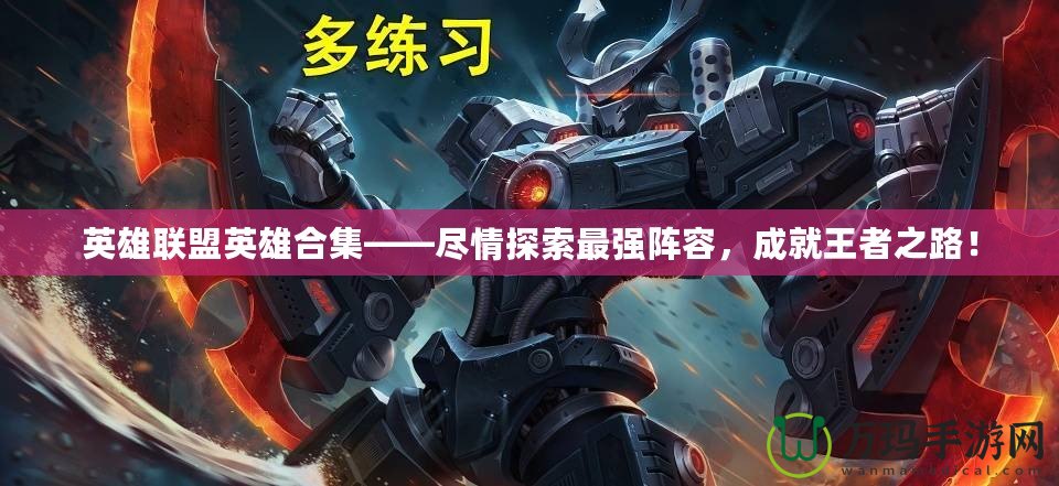 英雄聯盟英雄合集——盡情探索最強陣容，成就王者之路！