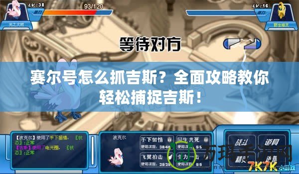 賽爾號怎么抓吉斯？全面攻略教你輕松捕捉吉斯！