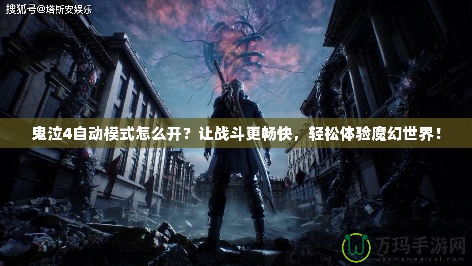 鬼泣4自動模式怎么開？讓戰斗更暢快，輕松體驗魔幻世界！