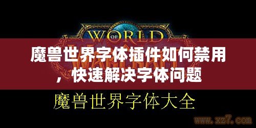 魔獸世界字體插件如何禁用，快速解決字體問題
