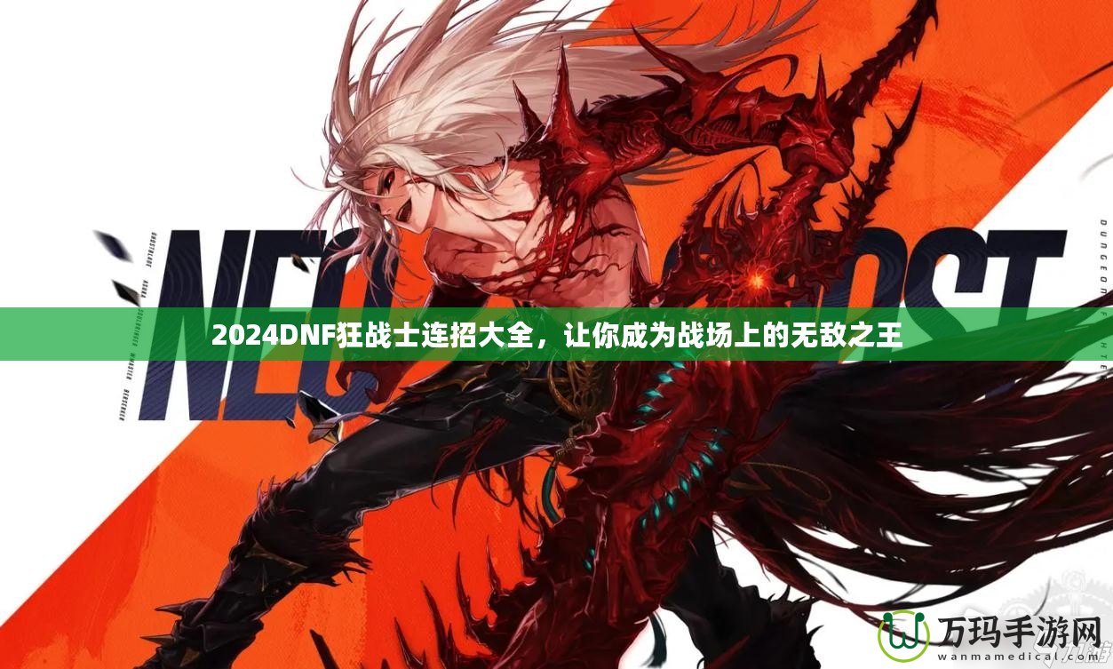 2024DNF狂戰士連招大全，讓你成為戰場上的無敵之王